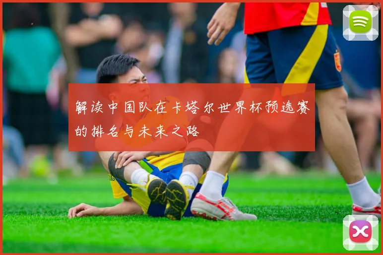 解读中国队在卡塔尔世界杯预选赛的排名与未来之路