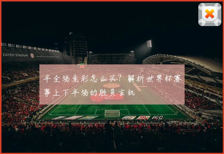 半全场竞彩怎么买？解析世界杯赛事上下半场的胜负玄机